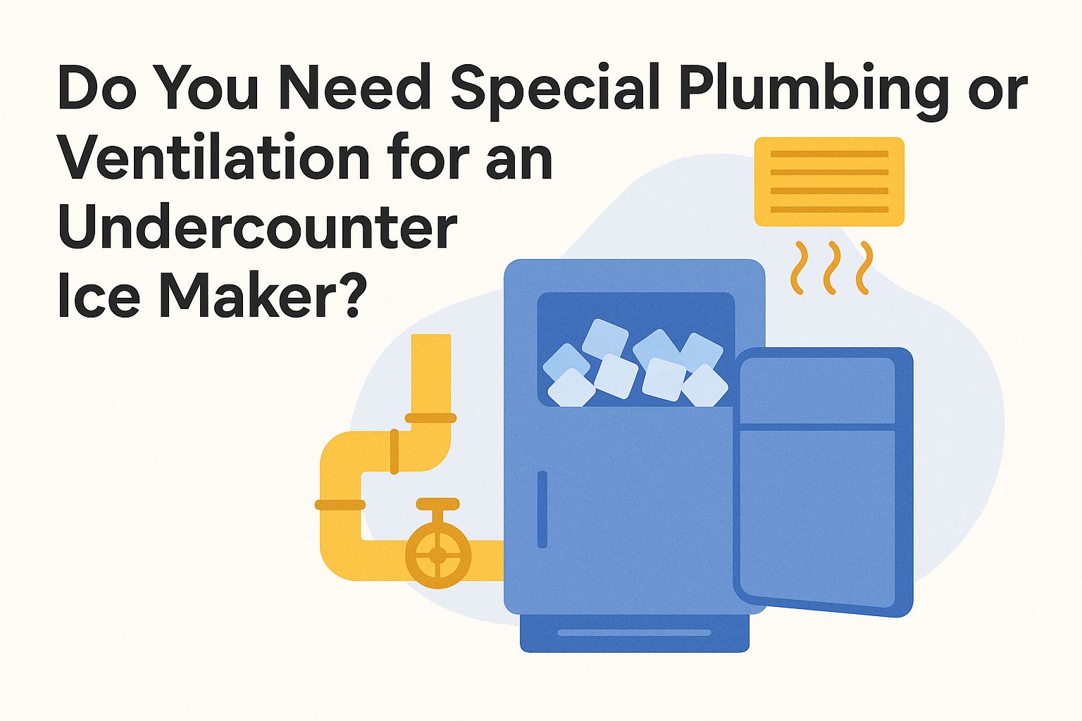 do-you-need-special-plumbing-or-ventilation-for-an-undercounter-ice-maker do-you-need-special-plumbing-or-ventilation-for-an-undercounter-ice-maker